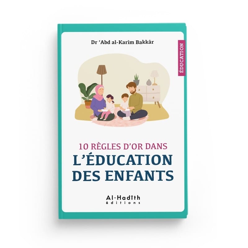 10 Règles d'Or Éducation des Enfants - Dr Abd al-Karîm Bakkâr Al-Hadîth Livre > Islam 9782875452597 Librairie Musulmane Al-imen