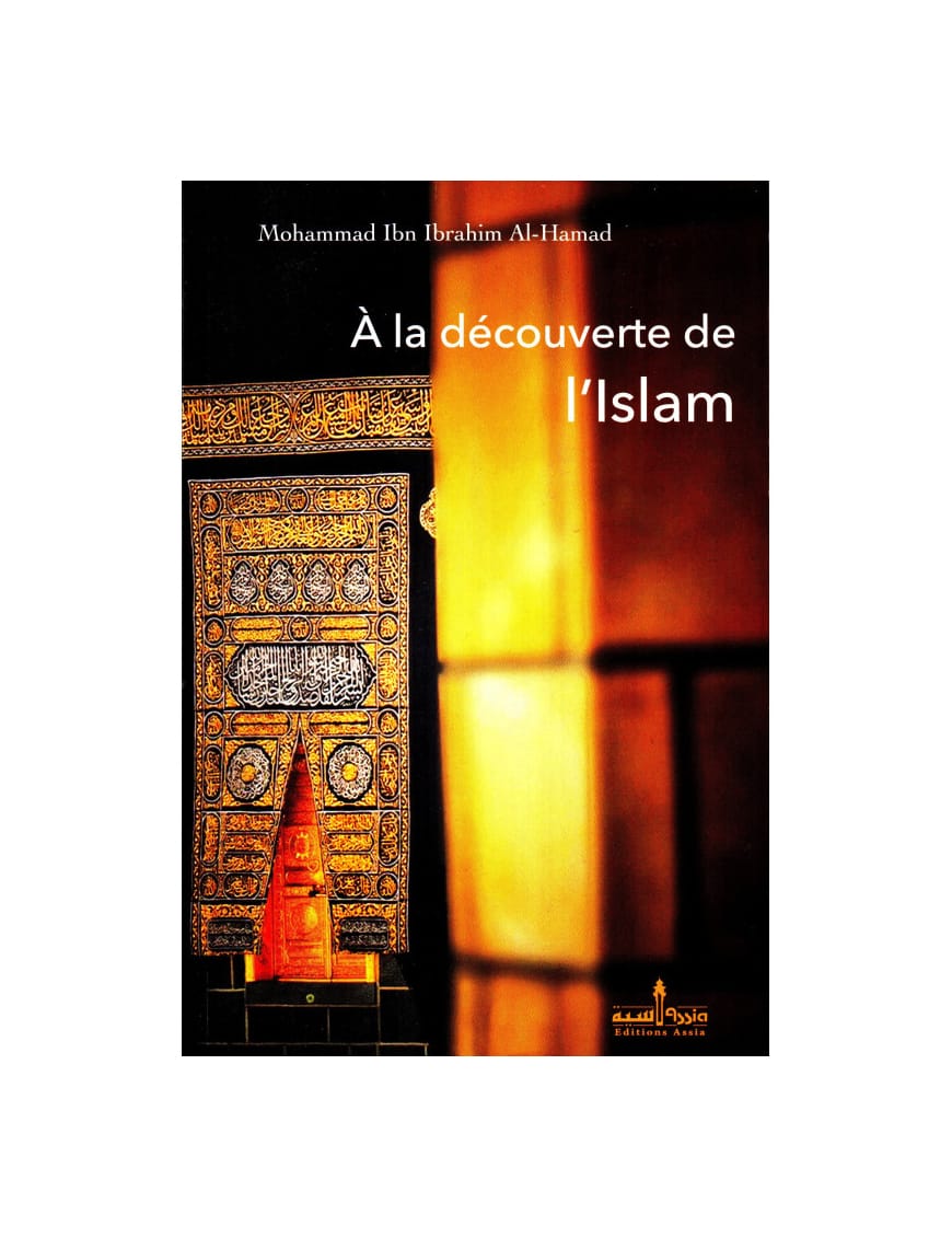 A la découverte de l'islam - Mohammad Ibn Ibrahim Al-Hamad - Assia - Éditions Assia Assia Livres > Islam > Introduction ou Nouveau Converti 9782350060163 Librairie Musulmane Al-imen