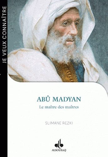 Abû Madyan : le maître des maîtres — Slimane Rezki | Éditions Al Bouraq Al Bouraq Livre > Islam > Biographie 9791022501989 Librairie Musulmane Al-imen