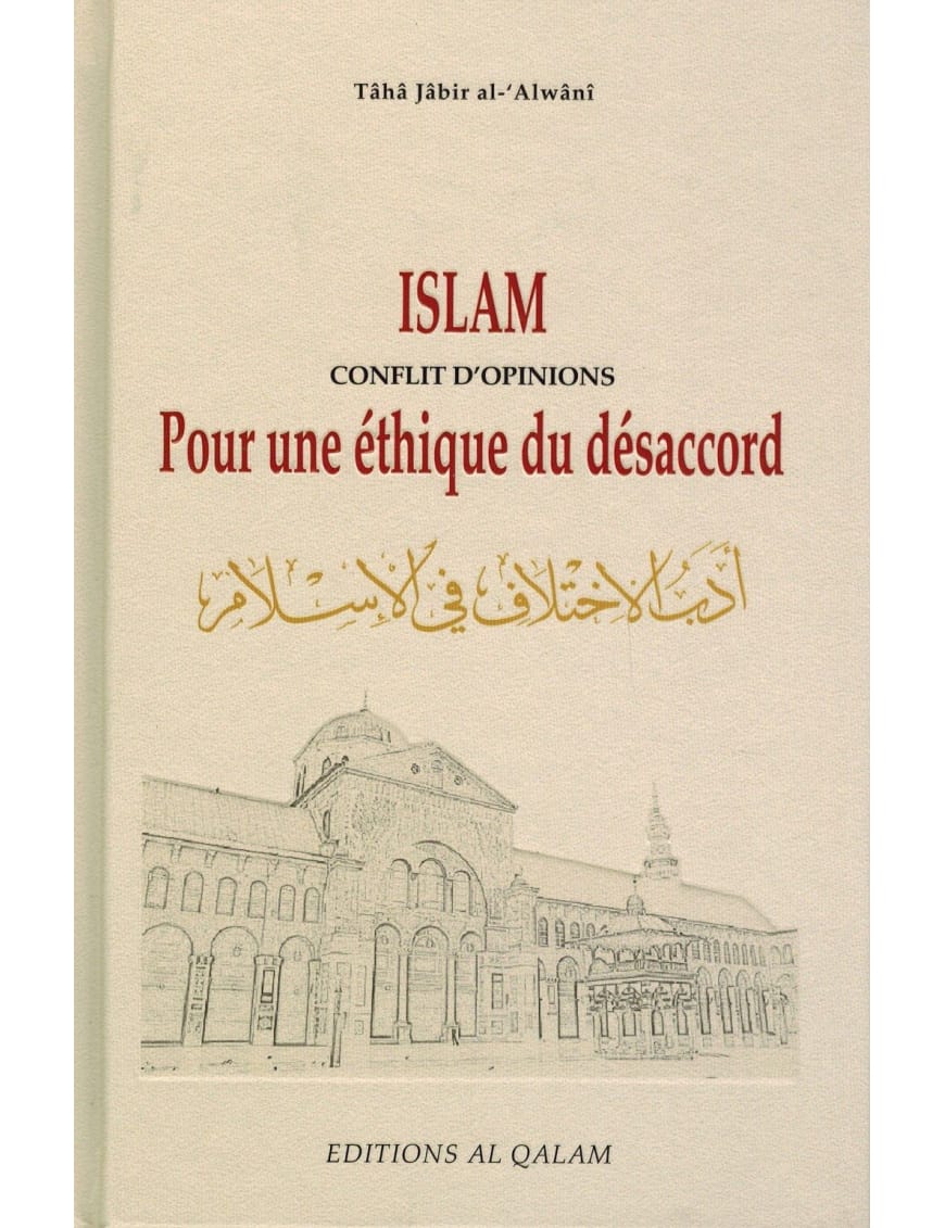 Islam conflit d'opinions - Pour une éthique du désaccord - Tâhâ Jâbir Al-'Alwânî - Al-Qalam - Éditions Al Qalam Al Qalam Livre > Islam > Fiqh (Droit et Jurisprudence) 9791092883244 Librairie Musulmane Al-imen