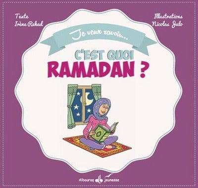 Je veux savoir... c'est quoi Ramadan ? — Irene Amina Rekad, Nicolas Julo | Éditions Al Bouraq Al Bouraq Livre > Islam > Foi et Spiritualité 9791022500531 Librairie Musulmane Al-imen