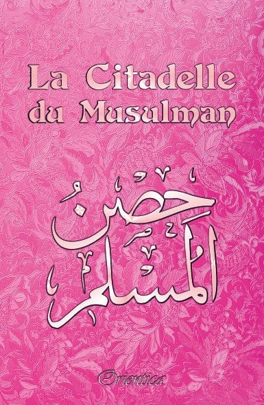 La Citadelle du Musulman — Couverture Rose Fleurie | Orientica | Hisn Al Muslim Français Arabe Phonétique Orientica Livre > Islam > Invocations (Dou'as) > Citadelle du Musulman 9782356350831 Librairie Musulmane Al-imen