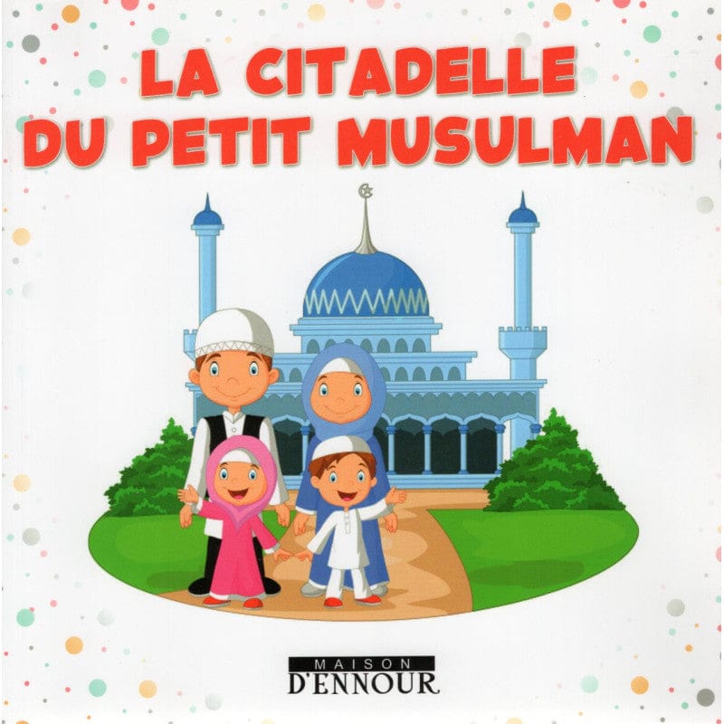 La Citadelle du petit Musulman — Collectif d'auteurs | Éditions Maison d'Ennour Maison d'Ennour Livre > Islam > Invocations (Dou'as) > Citadelle du Musulman 9782752403384 Librairie Musulmane Al-imen