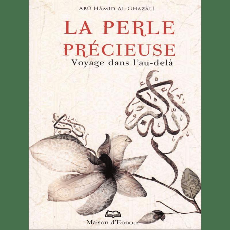 La perle précieuse d'après Abu Hamid Al-Ghazali — Abu Hamid Al-Ghazali | Éditions Maison d'Ennour Maison d'Ennour Livre > Islam > Foi et Spiritualité 9782910891121 Librairie Musulmane Al-imen