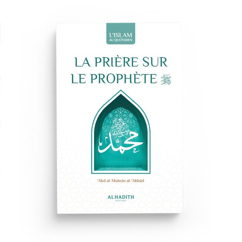 La prière sur le Prophète : Significations - Mérites - Formulations - Abd Al-Muhsin Al-'Abbâd - éditions Al-Hadîth Al-Hadîth Livres > Islam > Prière (Salat) 9782875452191 Librairie Musulmane Al-imen