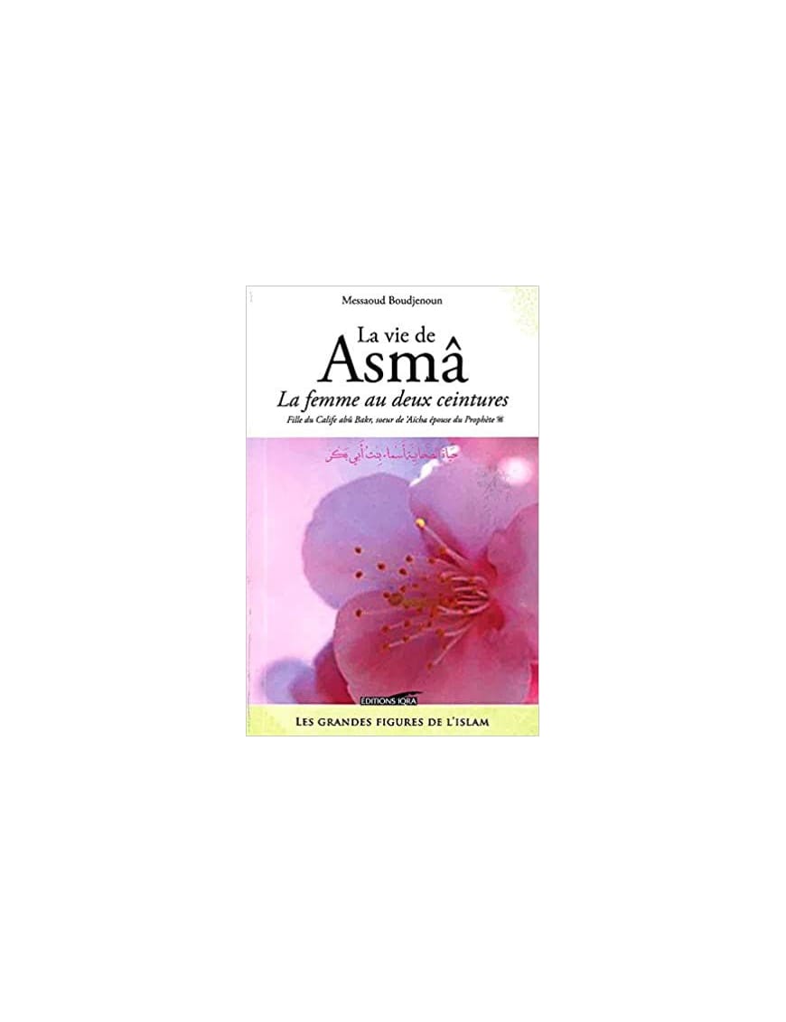 La vie de Asma : la femme au deux ceintures - Messaoud Boudjenoun - Iqra - Éditions Iqra Iqra Livre Islam Femme 9782916316697 Librairie Musulmane Al-imen