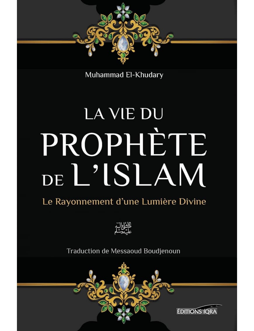 La vie du Prophète de l'Islam : le rayonnement d'une Lumière Divine - Mohammed El-Khudhary - Iqra - Éditions Iqra Iqra Livre > Islam 9782916316468 Librairie Musulmane Al-imen