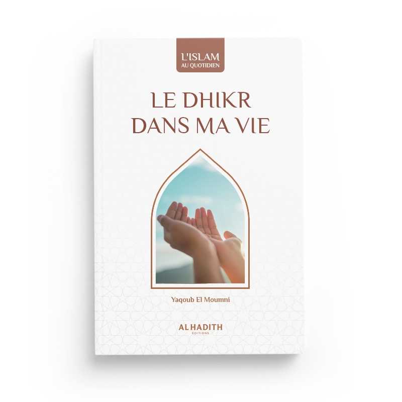 Le dhikr dans ma vie rédigé par Yaqoub El Moumni Al-Hadîth Livres > Islam > Invocations (Dou'as) 9782875453136 Librairie Musulmane Al-imen