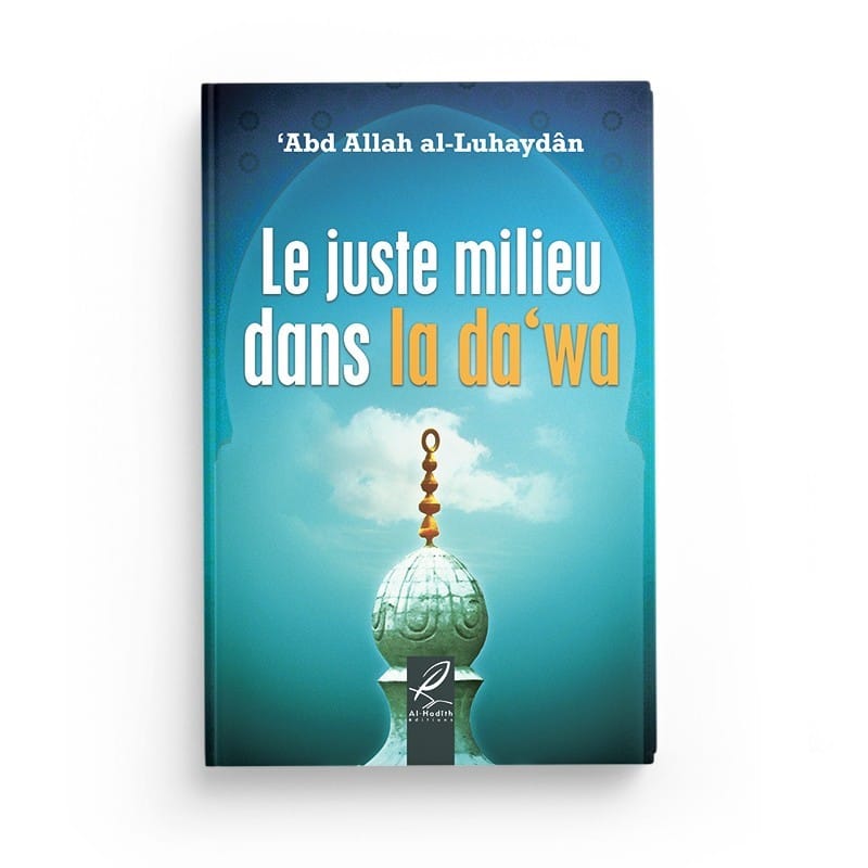Le juste milieu dans la da'wa - ‘Abd Allah al-Luhaydan - éditions Al-Hadîth Al-Hadîth Livre > Islam > Tawhid / Aqidah (Croyance) 9782875450197 Librairie Musulmane Al-imen