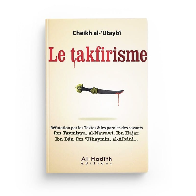 Le takfirisme - Cheikh al-'Utaybî - Editions Al hadith - éditions Al-Hadîth Al-Hadîth Livre > Islam > Tawhid / Aqidah (Croyance) 9782875450272 Librairie Musulmane Al-imen