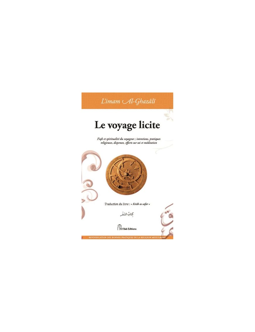 Le voyage licite : Fiqh et spiritualité du voyageur - Al-Ghazali - El Bab - Éditions Iqra Iqra Livre > Islam > Foi et Spiritualité 9782373790153 Librairie Musulmane Al-imen