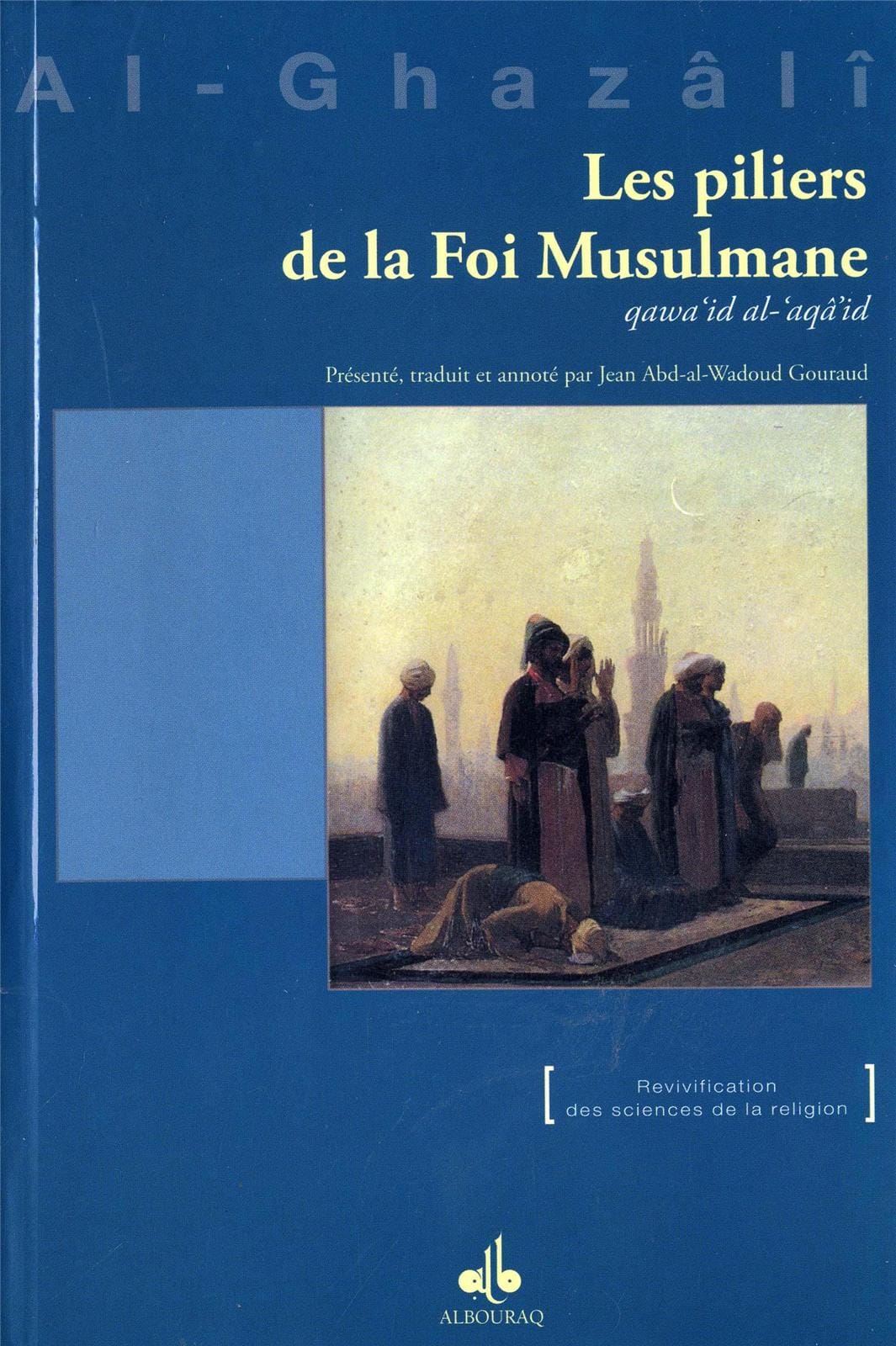 Les piliers de la Foi musulmane — Abu Hamid Al Ghazali | Al Bouraq Al Bouraq Livres > Islam > Introduction ou Nouveau Converti 9782841614035 Librairie Musulmane Al-imen