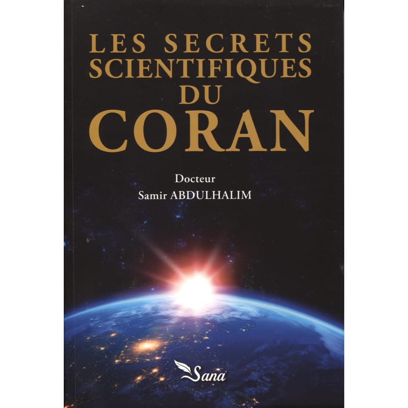 Les Secrets Scientifiques du Coran - Dr Samir Abdulhalim Sana Livre > Islam 9782356337474 Librairie Musulmane Al-imen