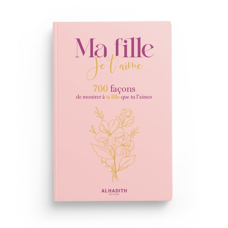 Ma fille Je t’aime 700 façons de montrer à ta fille que tu l’aimes - Editions Al-Hadîth Al-Hadîth Livre Islam Femme 9782875452467 Librairie Musulmane Al-imen