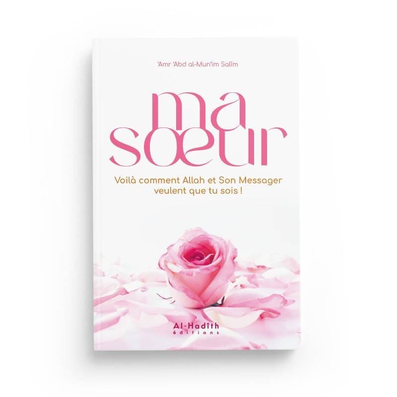 Ma soeur,voilà comment Allah et Son Messager veulent que tu sois ! - ‘Amr ‘Abd al-Mun‘im Salîm - éditions Al-Hadîth Al-Hadîth Livre Islam Femme 9782875452733 Librairie Musulmane Al-imen