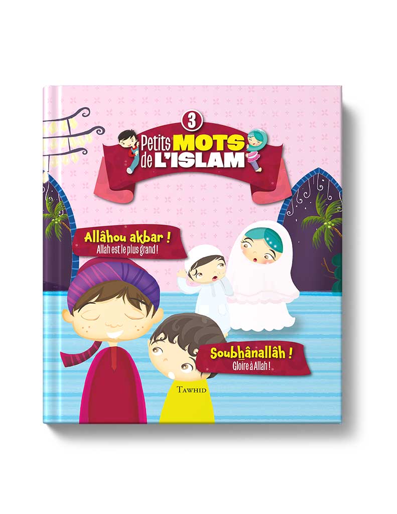 Petits mots de l'islam<br /> (Tome 3) - Éditions Tawhid Tawhid Livre Islam Enfant 9782848623764 Librairie Musulmane Al-imen