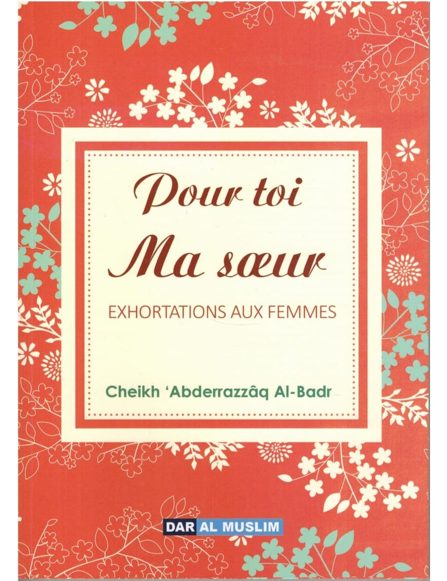 Pour toi ma sœur - Exhortations aux femmes - Shaykh Al-Badr - Dar Al-Muslim Dar Al-Muslim Livre Islam Femme 9782356354044 Librairie Musulmane Al-imen