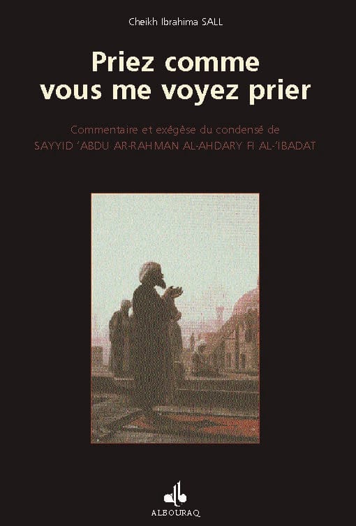 Priez comme vous me voyez prier — Cheikh Ibrahima Sall | Éditions Al Bouraq Al Bouraq Livres > Islam > Prière (Salat) 9782841612017 Librairie Musulmane Al-imen