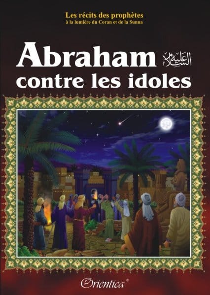 Abraham contre les idôles — Récits des Prophètes à la Lumière du Coran et de la Sunna | Orientica | Livre Islam Orientica Livre Islam Enfant 9782356350176 Librairie Musulmane Al-imen