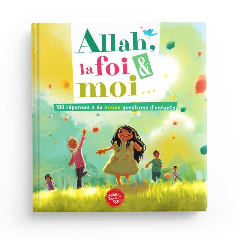 Allah, la foi et moi - 100 réponses à de vraies questions d'enfants - Graines de foi Al - imen