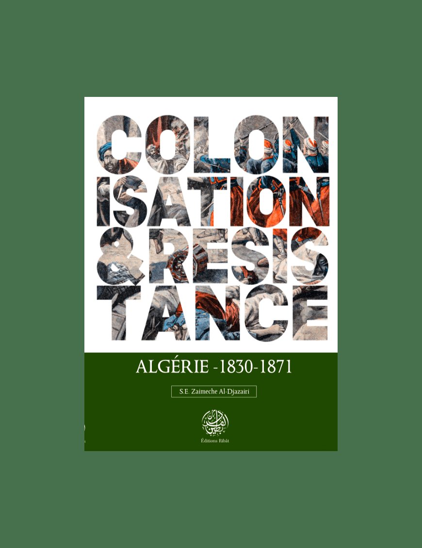 Colonisation & Résistance : Algérie (1830-1871) - S.E Zaimeche Al-Djazairi - Editions Ribât - Éditions Ribât Ribât Livre > Islam > Histoire du monde arabo-musulman 9782491948016 Librairie Musulmane Al-imen