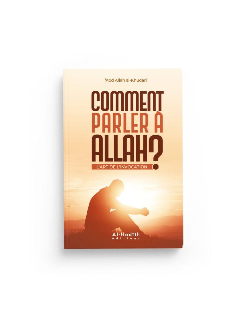 Comment parler à Allah ? L'art de l'invocation - Abdullah Al-Khudari - al-Hadith Al-Hadîth Livres > Islam > Introduction ou Nouveau Converti 9782356354136 Librairie Musulmane Al-imen