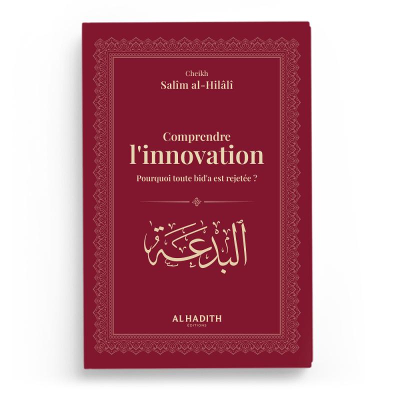 Couverture du livre « Comprendre l'innovation - Pourquoi toute bid'a est rejetée ? », Al-Hadîth