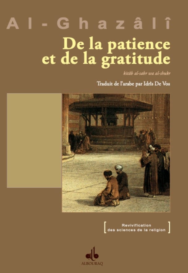 De la patience et de la gratitude — Abu Hamid Al Ghazali | Éditions Al Bouraq Al Bouraq Livre > Islam > Foi et Spiritualité 9782841616442 Librairie Musulmane Al-imen