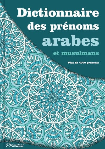 Dictionnaire des Prénoms Arabes et Musulmans — Plus de 4000 Prénoms | Orientica | Livre Islam Orientica Livre Islam Mariage 9782356351401 Librairie Musulmane Al-imen