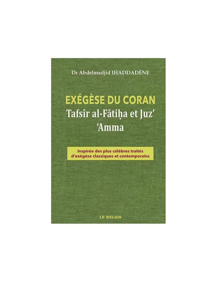 Exégèse du Coran - Tafsîr Al-Fâtiha et Juz 'Amma - Abdelmajiid Ihaddadene - Le Relais - Éditions Le Relais Le Relais Livre sur le Coran Tafsir 9782917850084 Librairie Musulmane Al-imen