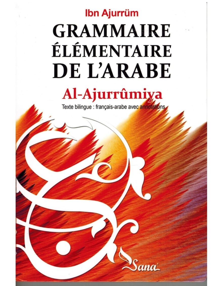 Grammaire élémentaire de l'arabe Al-Ajurrûmiya - Ibn Ajurrüm : français-arabe avec annotations - Sana Sana Livres > Islam > Apprendre l'Arabe 9782356330499 Librairie Musulmane Al-imen