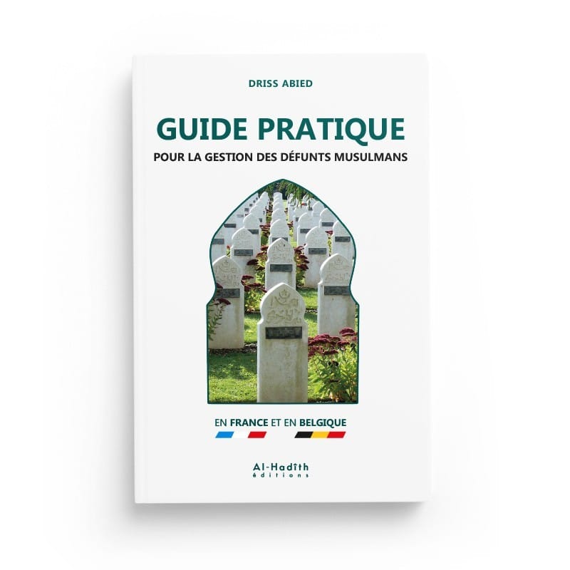 GUIDE PRATIQUE POUR LA GESTION DES DÉFUNTS MUSULMANS - DRISS ABIED - Editions Al-Hadîth Al-Hadîth Livre > Islam > Tawhid / Aqidah (Croyance) 9782875452047 Librairie Musulmane Al-imen