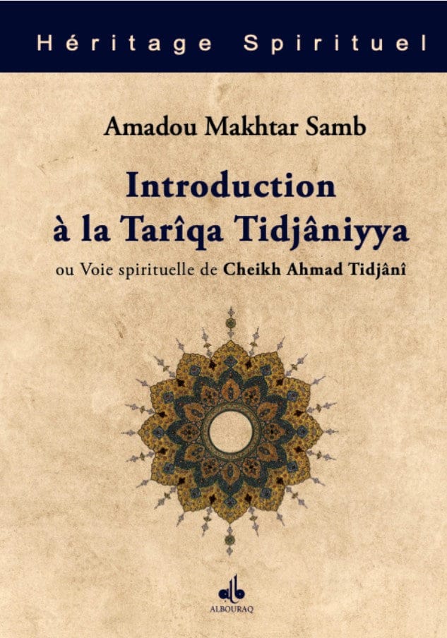 Introduction à la Tarîqa Tidjâniyya : Voie spirituelle du Cheikh Ahmad Tidjânî — Amadou Makhtar Samb | Éditions Al Bouraq Al Bouraq Livre > Islam 9791022503372 Librairie Musulmane Al-imen