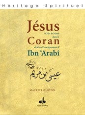 Jésus fils de Marie dans le Qur'ân et selon Ibn 'Arabî — Maurice Gloton | Éditions Al Bouraq Al Bouraq Livres > Islam > Introduction ou Nouveau Converti 9782841612758 Librairie Musulmane Al-imen