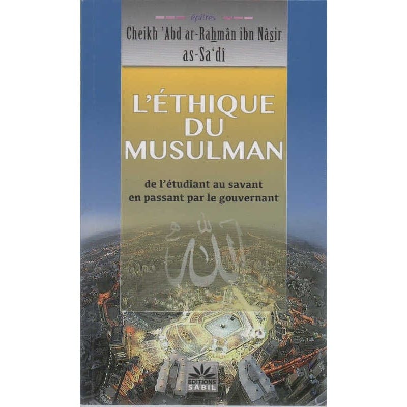 L'éthique du musulman, de Cheikh 'Abd ar-Rahman ibn Nasir as-Sa'di, de l’étudiant au savant en passant par le gouvernement (Souple) - AS-SADI Abderahman Nasir.1889-1956 - Sabil Sabil Livres > Islam 9791094267035 Librairie Musulmane Al-imen