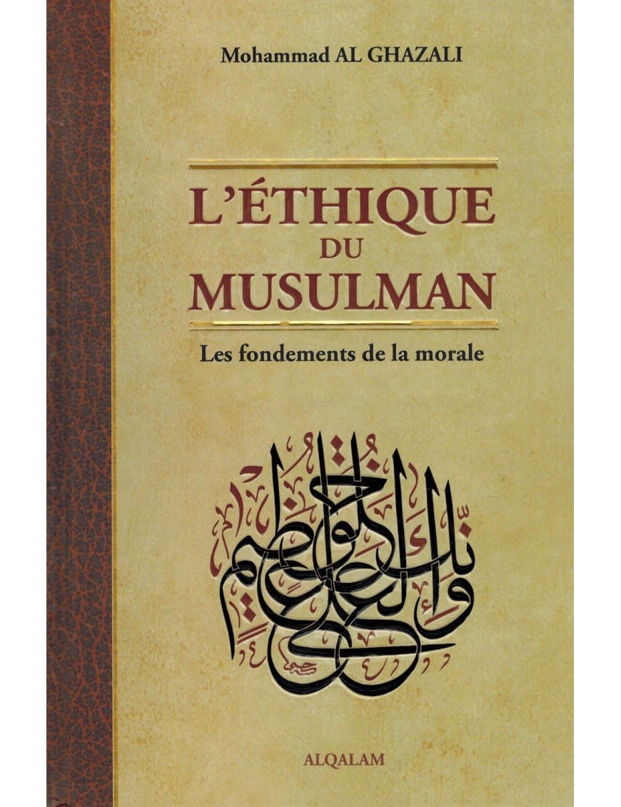 L'Éthique du Musulman - Les Fondements de la Morale - Mohammad Al Ghazali - Al Qalam - Éditions Al Qalam Al Qalam Livre > Islam 9791092883152 Librairie Musulmane Al-imen