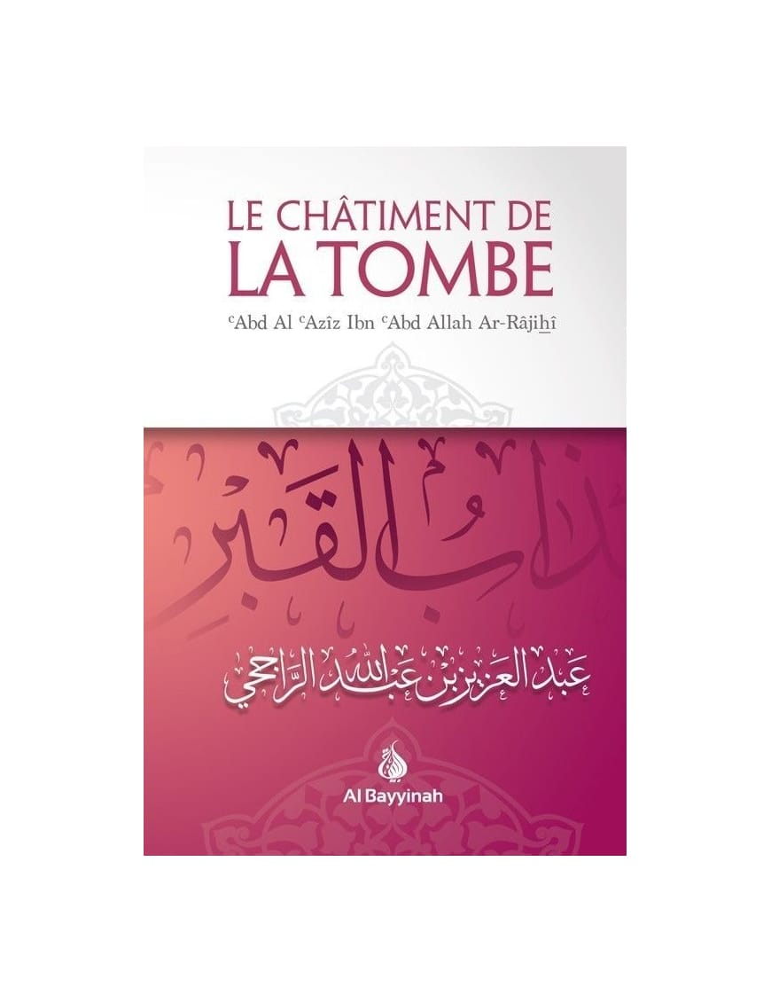 Le châtiment de la tombe - Shaykh Ar-Rajihî - Al Bayyinah Al-Bayyinah Livre > Islam > Tawhid / Aqidah (Croyance) 9782919455843 Librairie Musulmane Al-imen