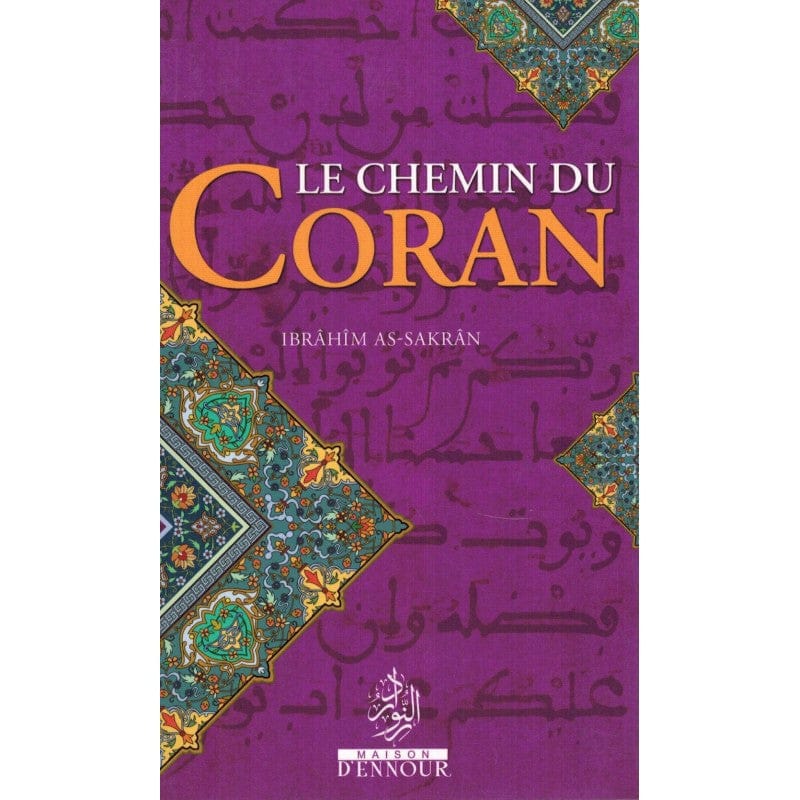 Le Chemin du Coran — Ibrahîm As-Sakrân | Éditions Maison d'Ennour Maison d'Ennour Livre sur le Coran Tafsir 9782752401717 Librairie Musulmane Al-imen
