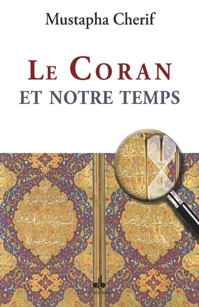 Le Coran et notre temps — Mustapha Cherif | Éditions Al Bouraq Al Bouraq Livre > Islam > Foi et Spiritualité 9782841615575 Librairie Musulmane Al-imen