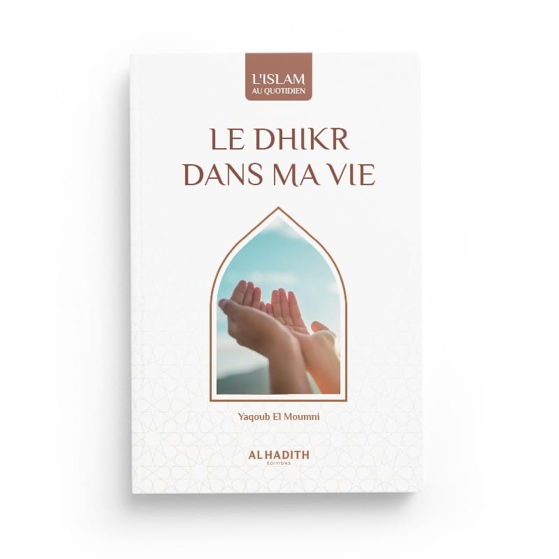 Le dhikr dans ma vie - Yaqoub El Moumni (collection art de vivre) éditions Al Hadith - éditions Al-Hadîth Al-Hadîth Livres > Islam > Invocations (Dou'as) 9782875453136 Librairie Musulmane Al-imen