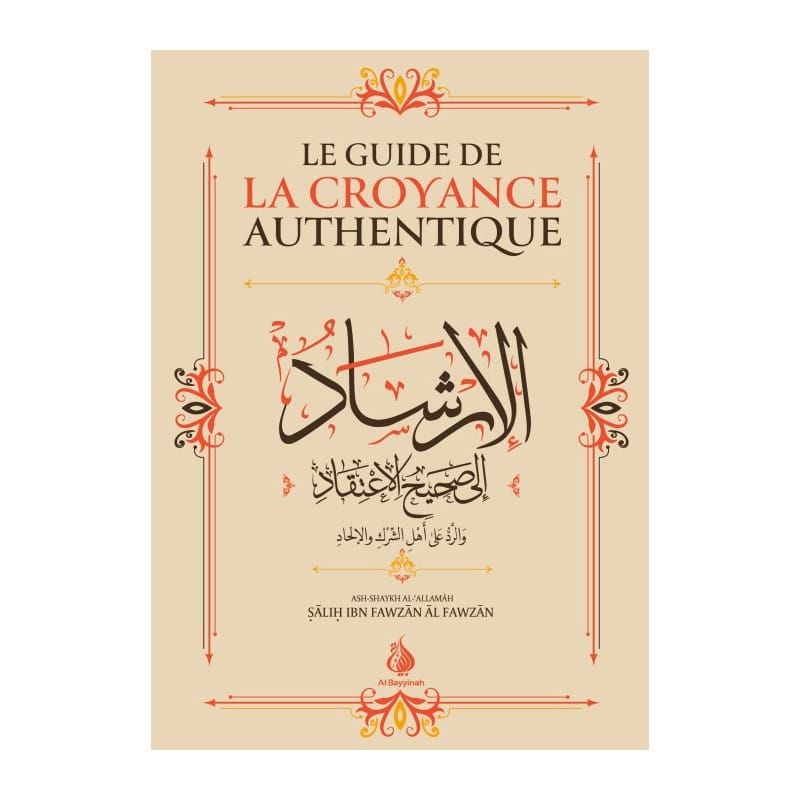 LE GUIDE DE LA CROYANCE AUTHENTIQUE - Sâlih Ibn Fawzân Al Fawzân - Al-Bayyinah Al-Bayyinah Livres > Islam 9782919455607 Librairie Musulmane Al-imen