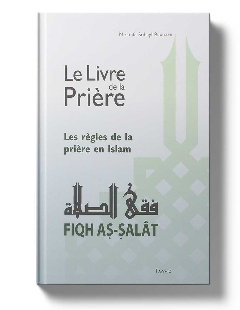Le Livre de la Prière - Fiqh as-Salât - Éditions Tawhid Tawhid Livres > Islam > Prière (Salat) 9782848621067 Librairie Musulmane Al-imen