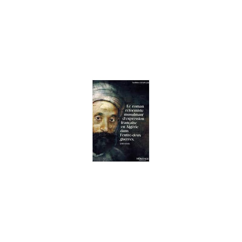Le roman réformiste musulman d'expression française en Algérie dans l'entre-deux guerres, (1919-1939) - Nadhim CHAOUCHE - Héritage Héritage Livres > Islam 9782957694327 Librairie Musulmane Al-imen