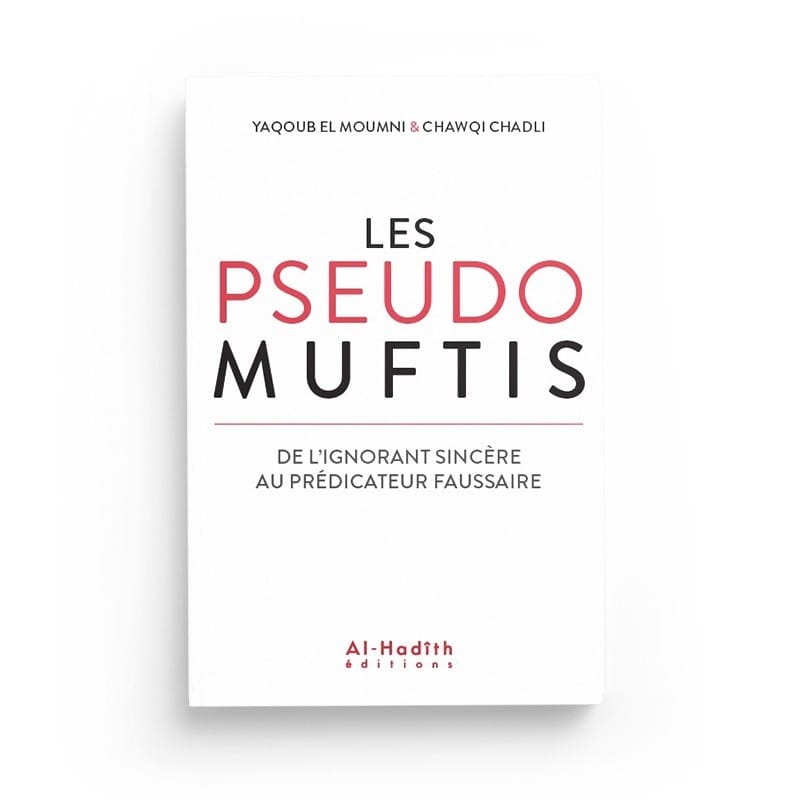 Les pseudos Muftis – De l’ignorant sincère au prédicateur faussaire - Yaqoub el Moumni &amp; Chawqi Chadli - Editions Al hadith - éditions Al-Hadîth Al-Hadîth Livre > Islam > Tawhid / Aqidah (Croyance) 9782875451088 Librairie Musulmane Al-imen