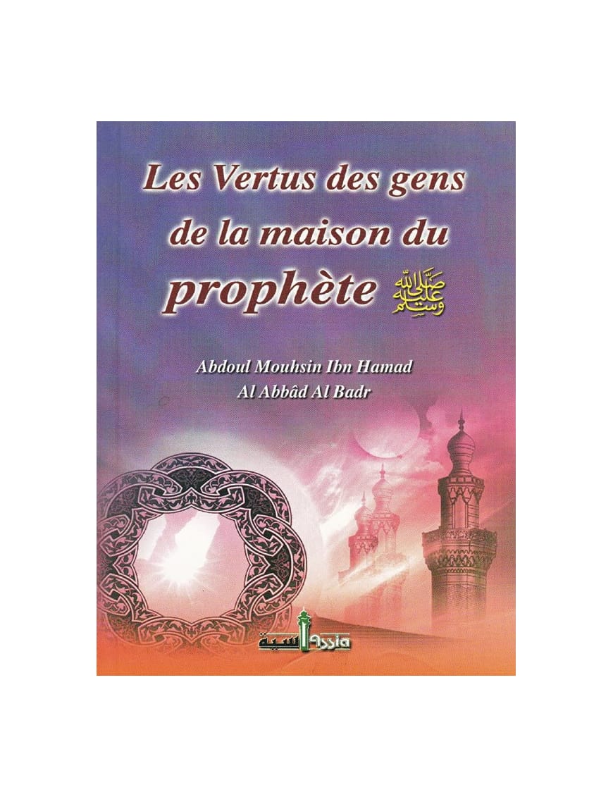 Les vertus des gens de la maison du Prophète - Abdoul Mouhsin Al Badr - Assia - Éditions Assia Assia Livre > Islam > Histoire du monde arabo-musulman 9782350060064 Librairie Musulmane Al-imen