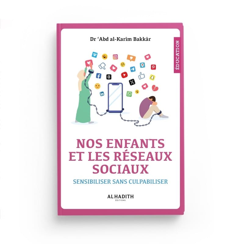 NOS ENFANTS ET LES RÉSEAUX SOCIAUX SENSIBILISER SANS CULPABILISER - Dr ‘Abd al-Karîm Bakkâr - Editions Al-Hadîth Al-Hadîth Livre Islam Mariage 9782875453402 Librairie Musulmane Al-imen