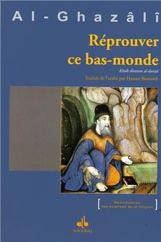 Réprouver ce bas-monde — Abu Hamid Al Ghazali | Éditions Al Bouraq Al Bouraq Livre > Islam > Foi et Spiritualité 9782841619511 Librairie Musulmane Al-imen