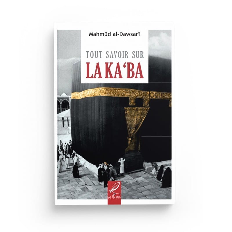 Tout savoir sur la Ka'ba - Mahmûd al-Dawsarî - éditions Al-Hadîth Al-Hadîth Livre > Islam > Histoire du monde arabo-musulman 9782875450876 Librairie Musulmane Al-imen
