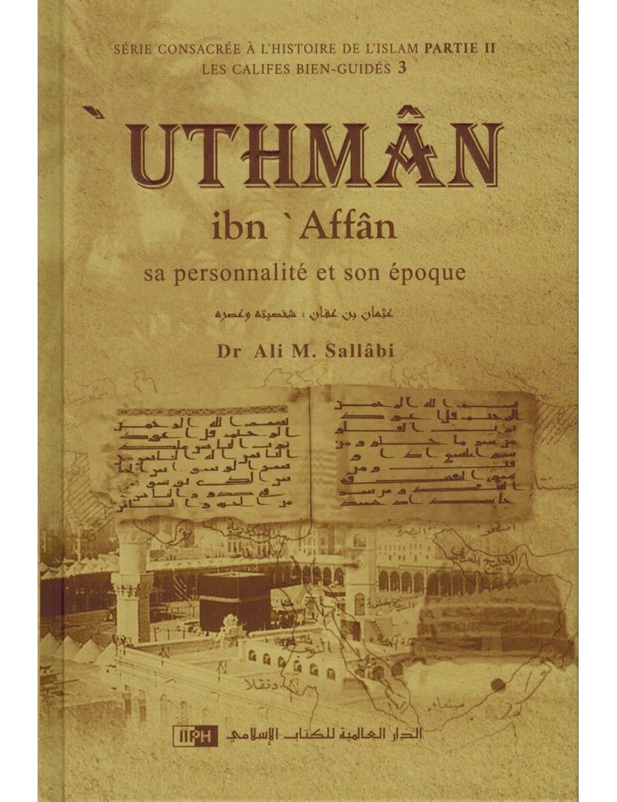 'Uthman Ibn 'Affan - Sa personnalité et son époque - Les Califes Bien Guidés - Dr. Ali M. Sallabi - IIPH - IIPH IIPH Livre > Islam 9786035013581 Librairie Musulmane Al-imen