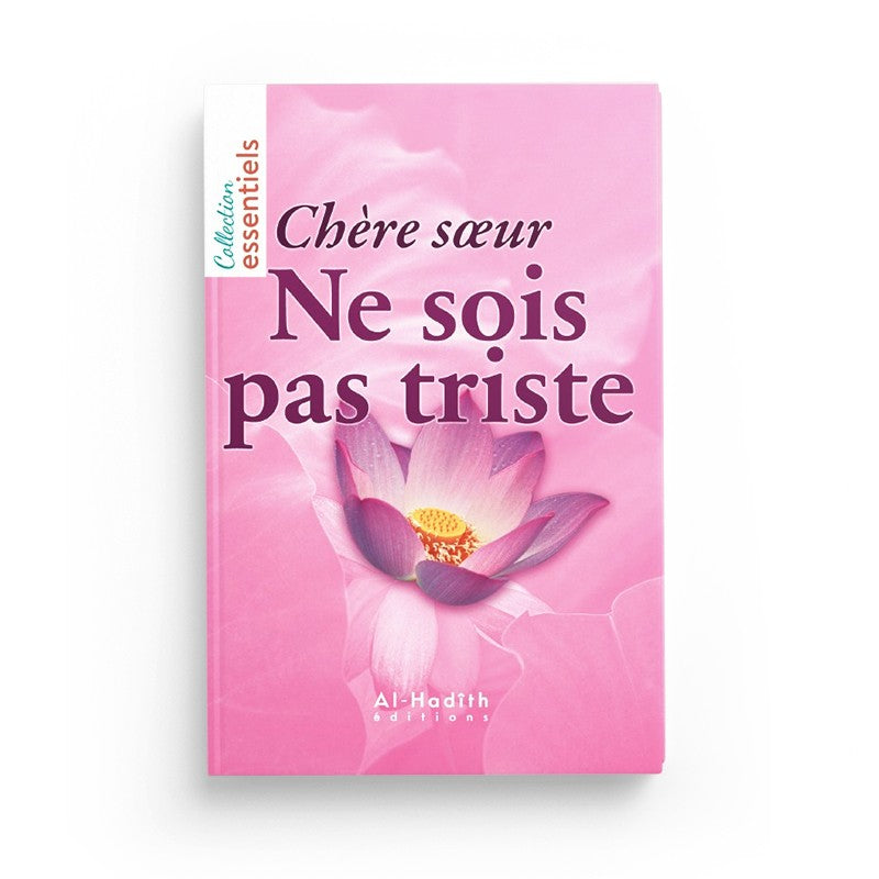 Chère soeur, ne sois pas triste - Editions al-Hadîth - Collection Essentiels